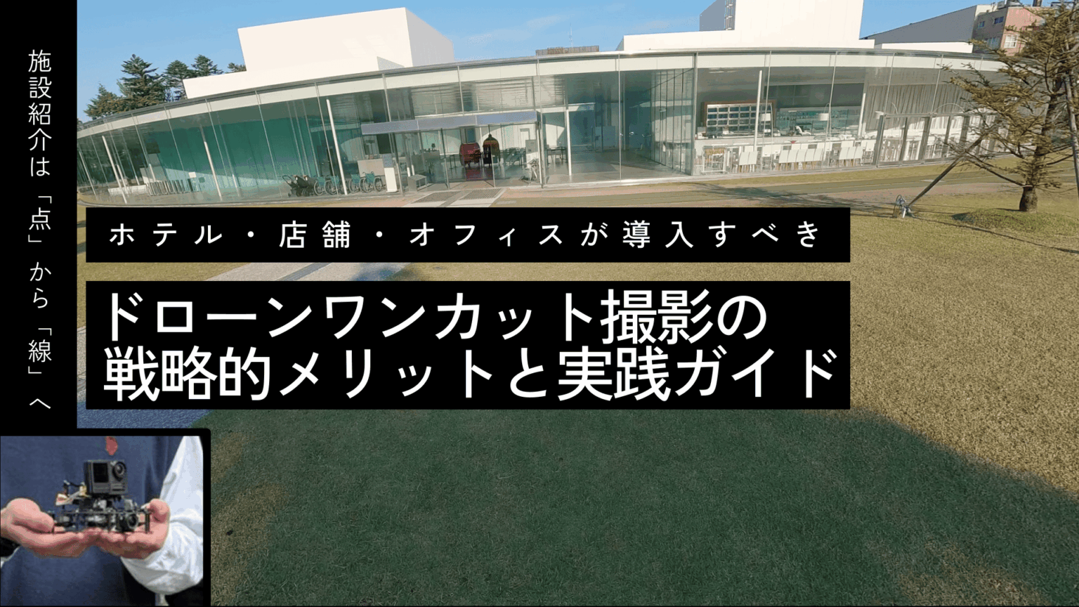 施設紹介は「点」から「線」へ。ホテル・店舗・オフィスが導入すべき「ドローンワンカット撮影」の戦略的メリットと実践ガイド